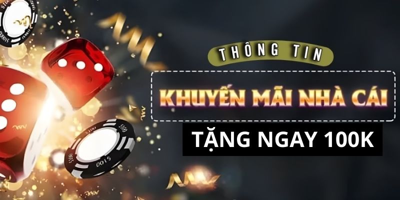 Nội dung chi tiết về chương trình ưu đãi đăng ký tài khoản tặng 100k