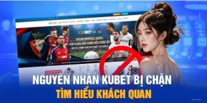 Tổng hợp lý do đăng nhập Kubet bị chặn